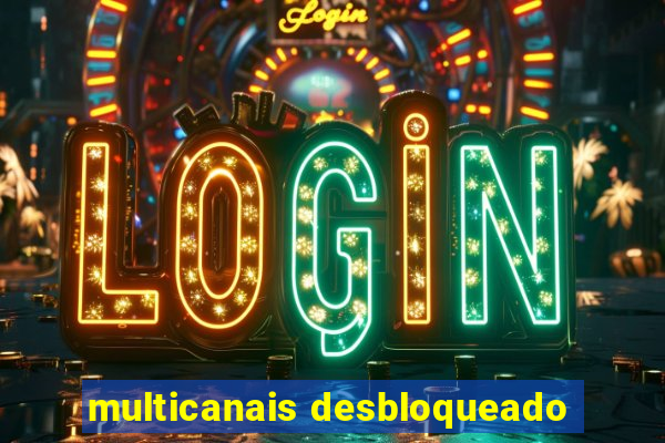 multicanais desbloqueado